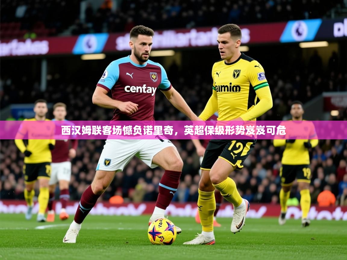 2025九游娱乐官网入口官方西汉姆联客场憾负诺里奇，英超保级形势岌岌可危