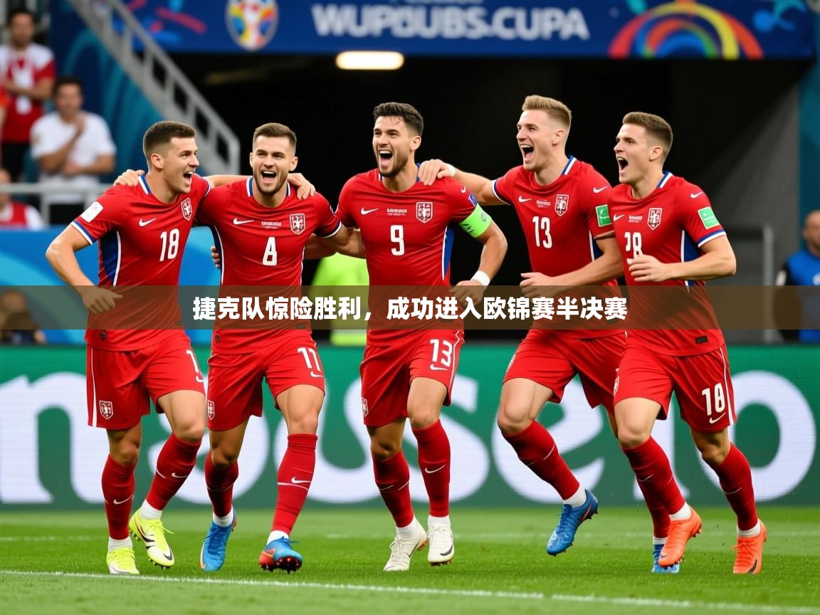 2025九游娱乐官网入口网页版捷克队惊险胜利，成功进入欧锦赛半决赛