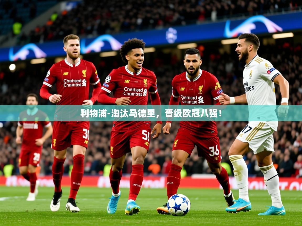 2025九游娱乐平台利物浦-淘汰马德里，晋级欧冠八强！  第2张