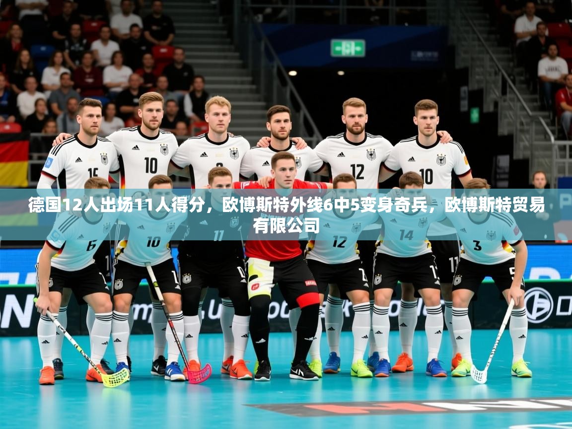 2025九游娱乐网站赞助的不莱梅德国12人出场11人得分，欧博斯特外线6中5变身奇兵，欧博斯特贸易有限公司