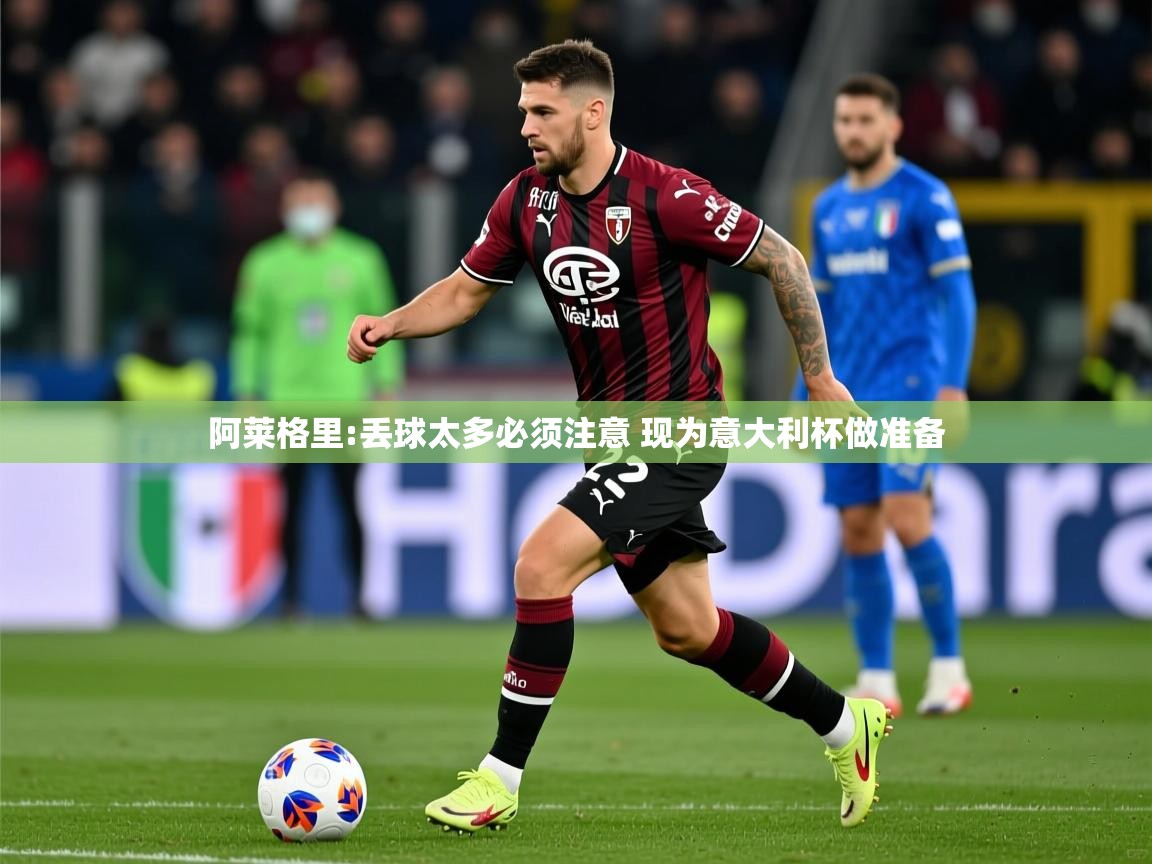 2025九游娱乐网站赞助的不莱梅阿莱格里:丢球太多必须注意 现为意大利杯做准备